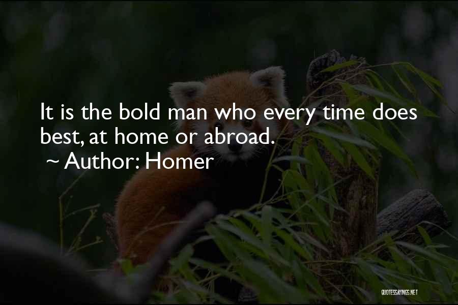 Homer Quotes: It Is The Bold Man Who Every Time Does Best, At Home Or Abroad.