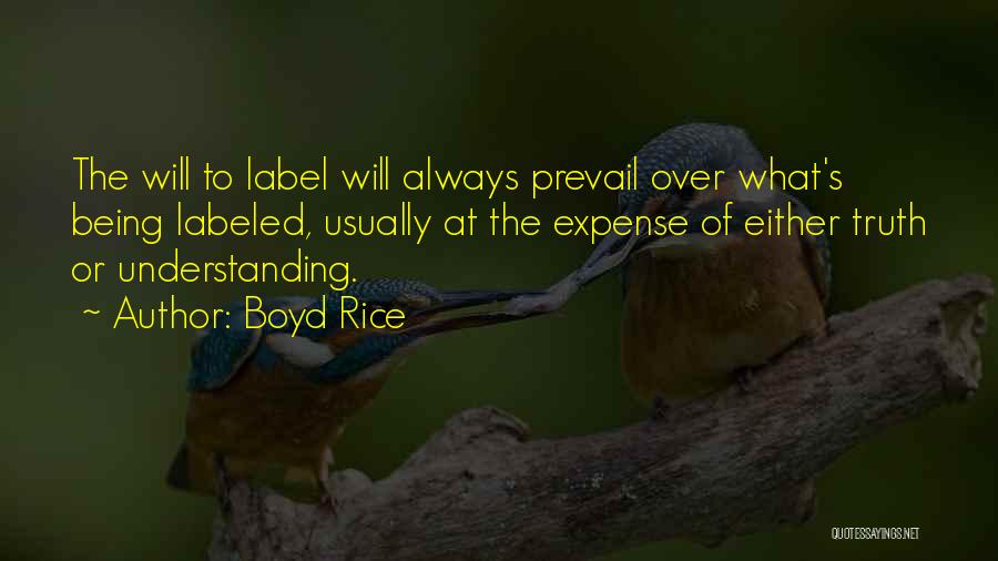 Boyd Rice Quotes: The Will To Label Will Always Prevail Over What's Being Labeled, Usually At The Expense Of Either Truth Or Understanding.