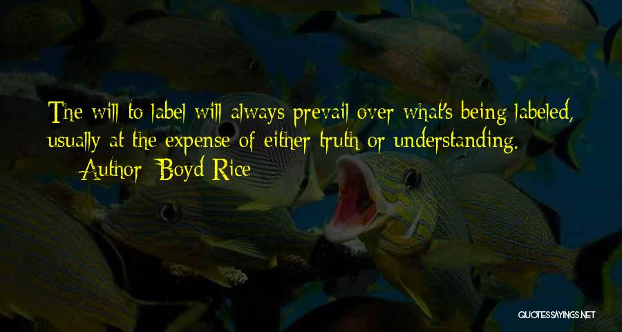 Boyd Rice Quotes: The Will To Label Will Always Prevail Over What's Being Labeled, Usually At The Expense Of Either Truth Or Understanding.