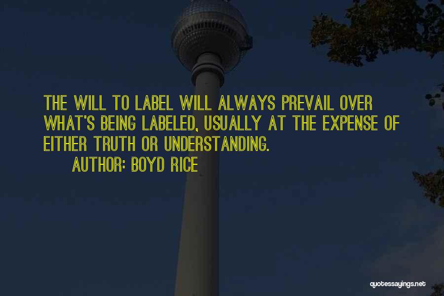 Boyd Rice Quotes: The Will To Label Will Always Prevail Over What's Being Labeled, Usually At The Expense Of Either Truth Or Understanding.