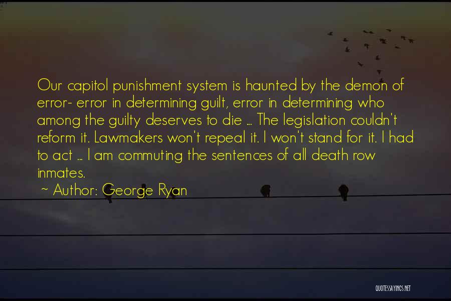 George Ryan Quotes: Our Capitol Punishment System Is Haunted By The Demon Of Error- Error In Determining Guilt, Error In Determining Who Among