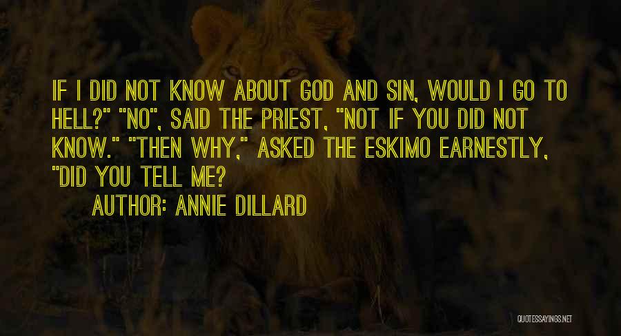 Annie Dillard Quotes: If I Did Not Know About God And Sin, Would I Go To Hell? No, Said The Priest, Not If