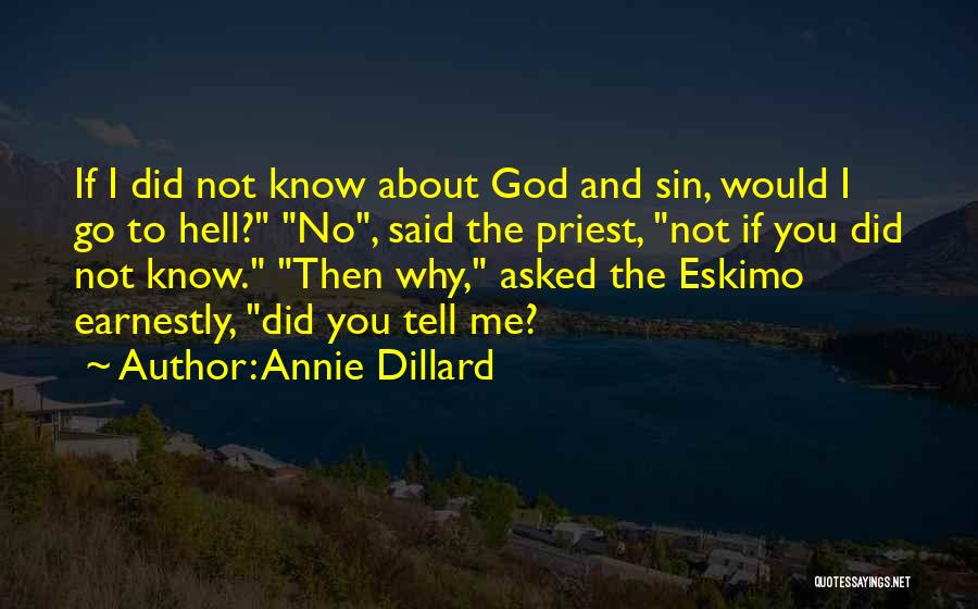 Annie Dillard Quotes: If I Did Not Know About God And Sin, Would I Go To Hell? No, Said The Priest, Not If