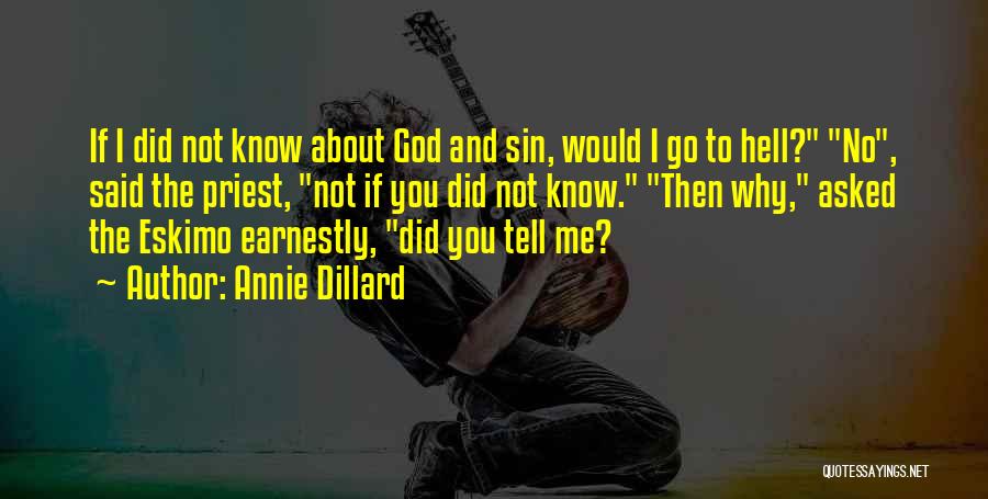 Annie Dillard Quotes: If I Did Not Know About God And Sin, Would I Go To Hell? No, Said The Priest, Not If