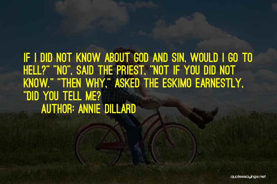 Annie Dillard Quotes: If I Did Not Know About God And Sin, Would I Go To Hell? No, Said The Priest, Not If