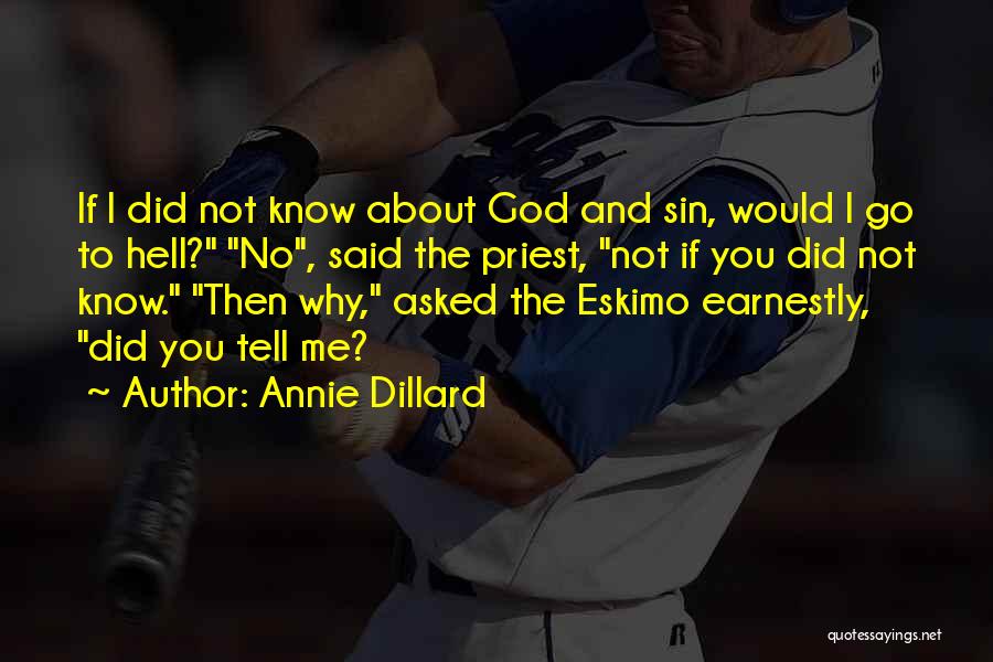 Annie Dillard Quotes: If I Did Not Know About God And Sin, Would I Go To Hell? No, Said The Priest, Not If