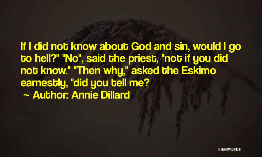 Annie Dillard Quotes: If I Did Not Know About God And Sin, Would I Go To Hell? No, Said The Priest, Not If