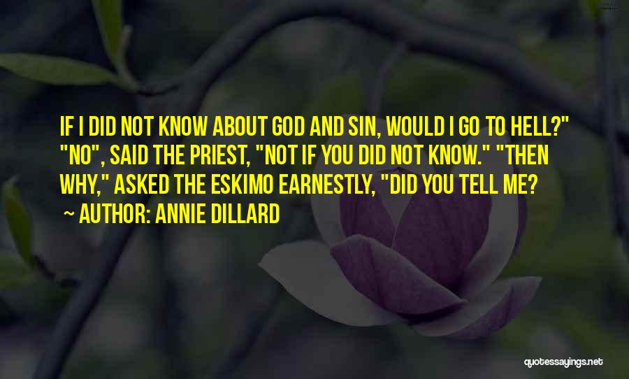 Annie Dillard Quotes: If I Did Not Know About God And Sin, Would I Go To Hell? No, Said The Priest, Not If