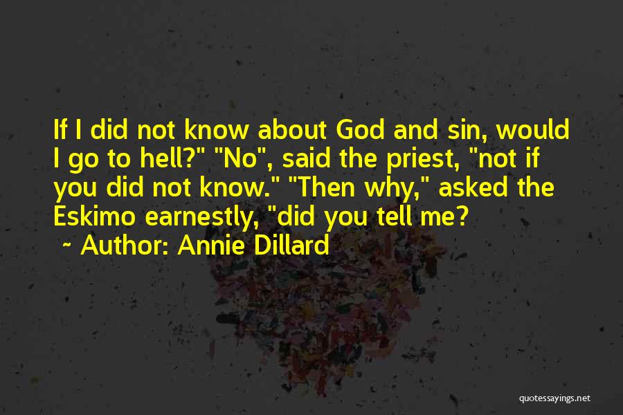 Annie Dillard Quotes: If I Did Not Know About God And Sin, Would I Go To Hell? No, Said The Priest, Not If