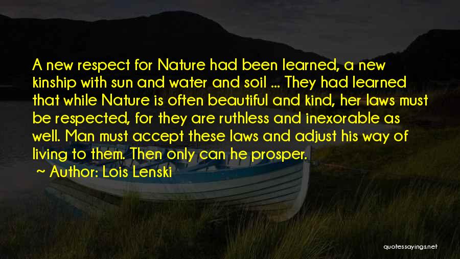 Lois Lenski Quotes: A New Respect For Nature Had Been Learned, A New Kinship With Sun And Water And Soil ... They Had