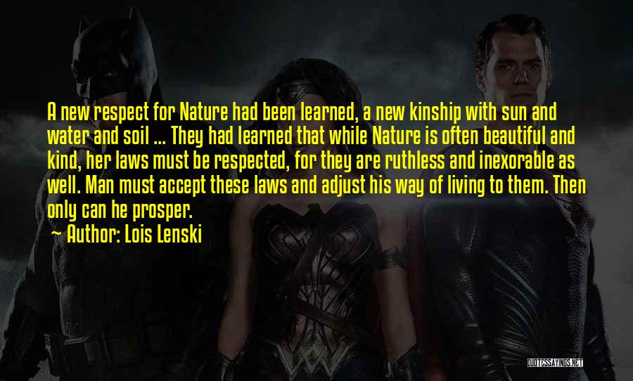 Lois Lenski Quotes: A New Respect For Nature Had Been Learned, A New Kinship With Sun And Water And Soil ... They Had