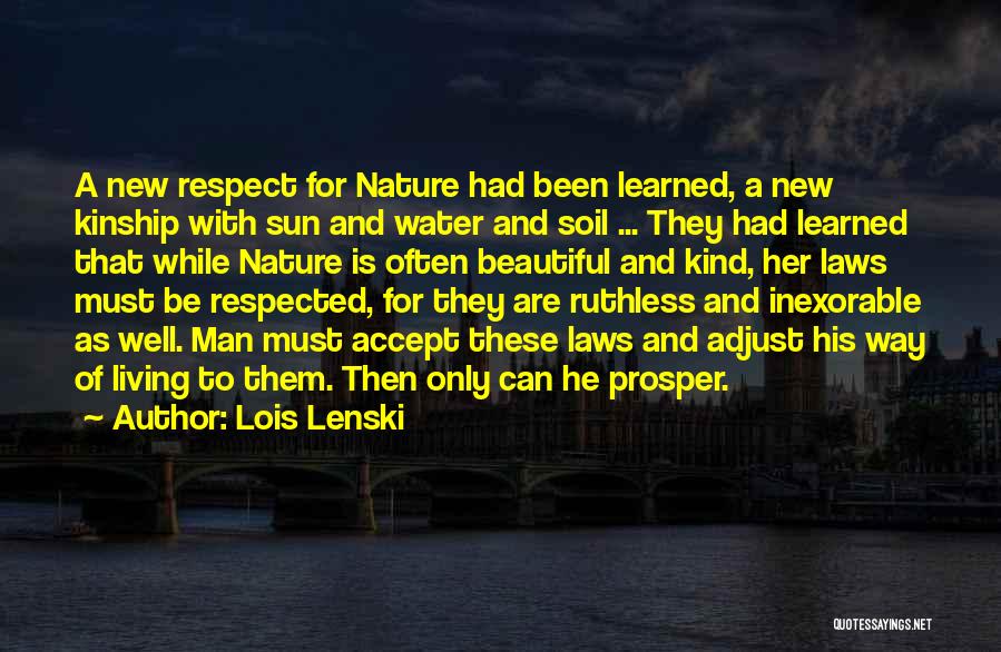 Lois Lenski Quotes: A New Respect For Nature Had Been Learned, A New Kinship With Sun And Water And Soil ... They Had