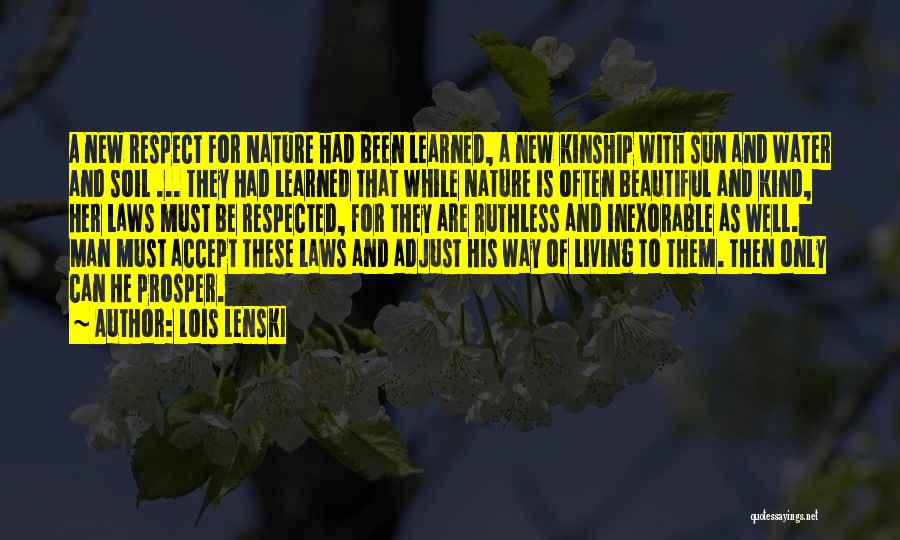 Lois Lenski Quotes: A New Respect For Nature Had Been Learned, A New Kinship With Sun And Water And Soil ... They Had