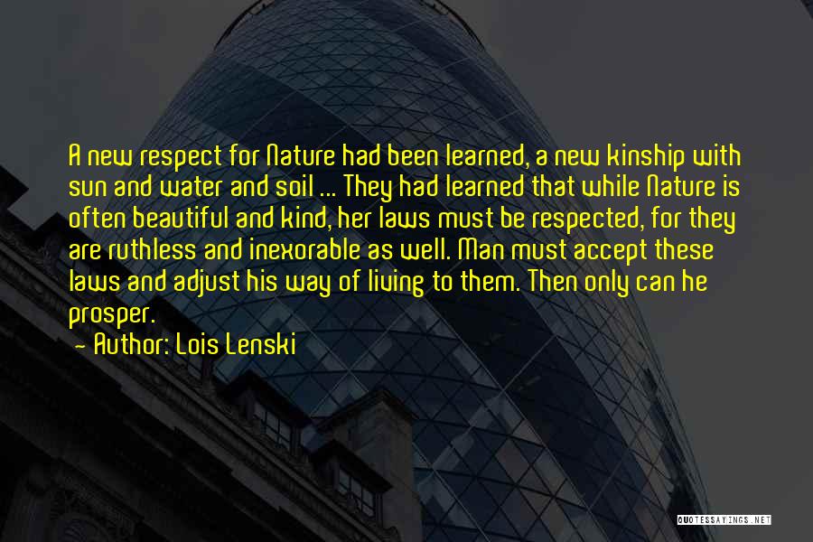 Lois Lenski Quotes: A New Respect For Nature Had Been Learned, A New Kinship With Sun And Water And Soil ... They Had