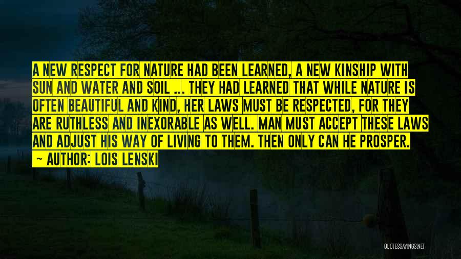 Lois Lenski Quotes: A New Respect For Nature Had Been Learned, A New Kinship With Sun And Water And Soil ... They Had