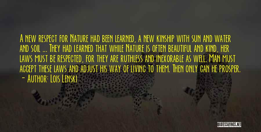 Lois Lenski Quotes: A New Respect For Nature Had Been Learned, A New Kinship With Sun And Water And Soil ... They Had