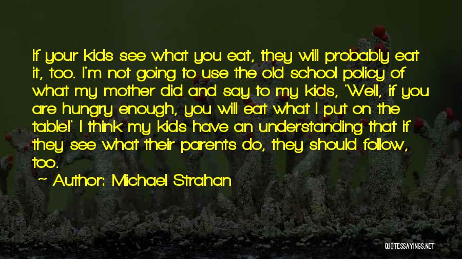 Michael Strahan Quotes: If Your Kids See What You Eat, They Will Probably Eat It, Too. I'm Not Going To Use The Old-school