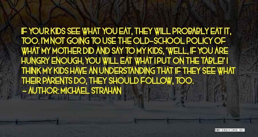 Michael Strahan Quotes: If Your Kids See What You Eat, They Will Probably Eat It, Too. I'm Not Going To Use The Old-school