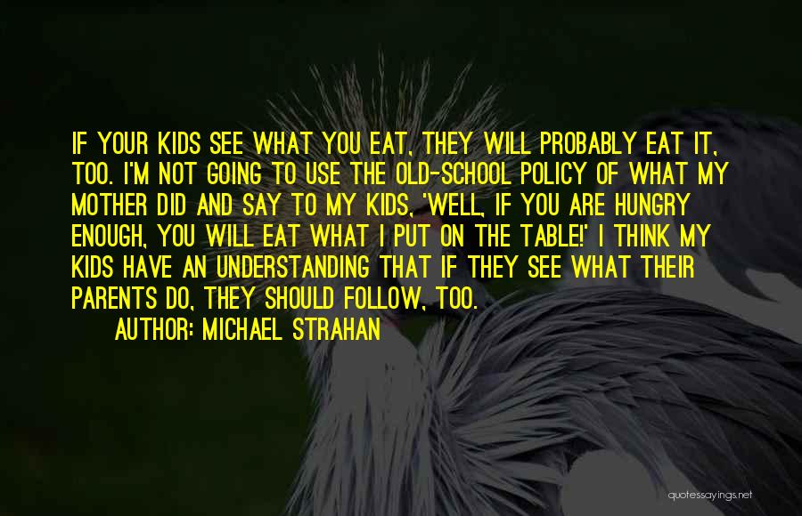 Michael Strahan Quotes: If Your Kids See What You Eat, They Will Probably Eat It, Too. I'm Not Going To Use The Old-school