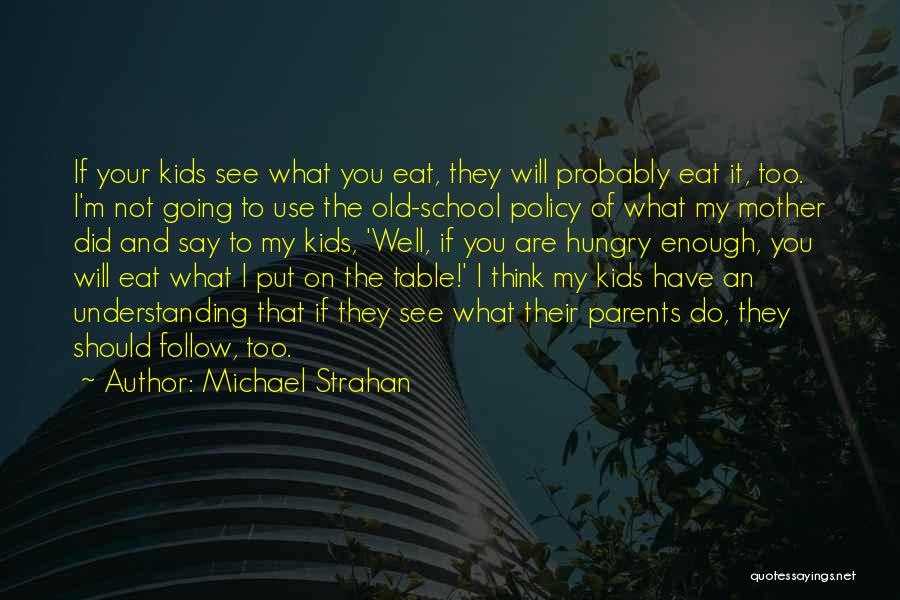 Michael Strahan Quotes: If Your Kids See What You Eat, They Will Probably Eat It, Too. I'm Not Going To Use The Old-school
