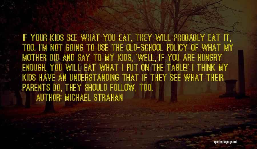 Michael Strahan Quotes: If Your Kids See What You Eat, They Will Probably Eat It, Too. I'm Not Going To Use The Old-school