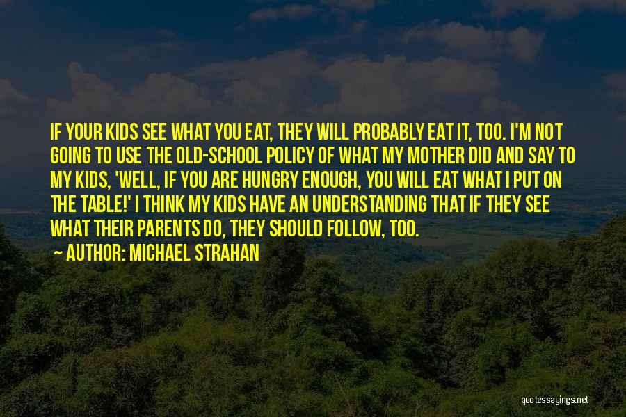 Michael Strahan Quotes: If Your Kids See What You Eat, They Will Probably Eat It, Too. I'm Not Going To Use The Old-school