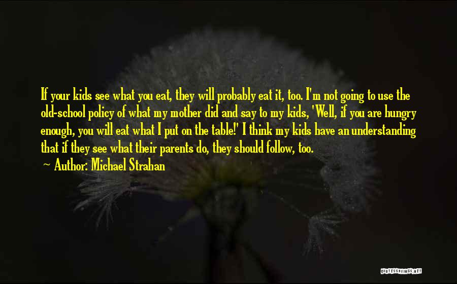 Michael Strahan Quotes: If Your Kids See What You Eat, They Will Probably Eat It, Too. I'm Not Going To Use The Old-school