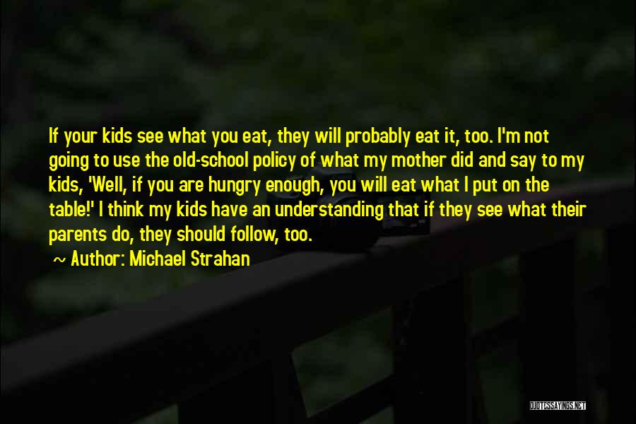 Michael Strahan Quotes: If Your Kids See What You Eat, They Will Probably Eat It, Too. I'm Not Going To Use The Old-school