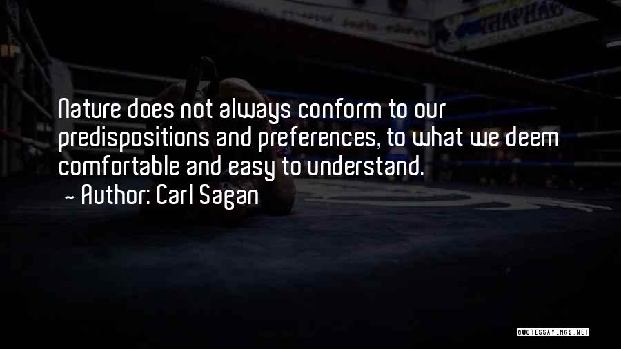 Carl Sagan Quotes: Nature Does Not Always Conform To Our Predispositions And Preferences, To What We Deem Comfortable And Easy To Understand.