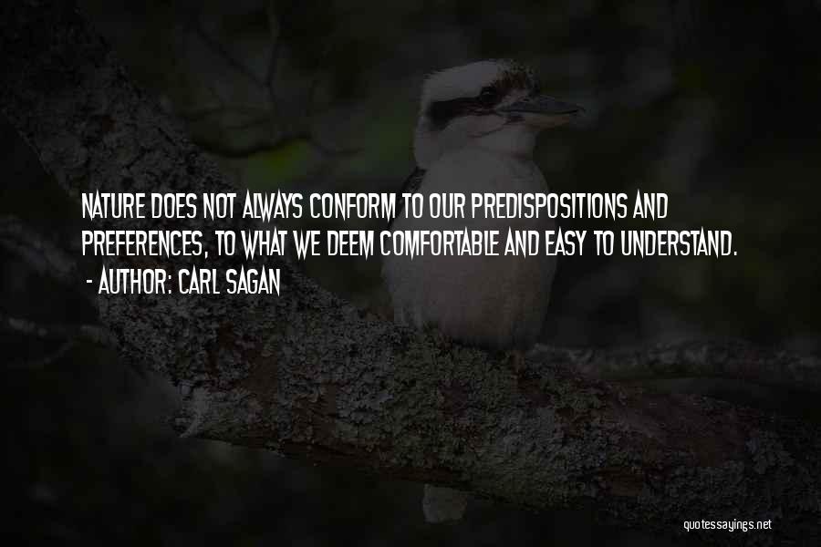 Carl Sagan Quotes: Nature Does Not Always Conform To Our Predispositions And Preferences, To What We Deem Comfortable And Easy To Understand.