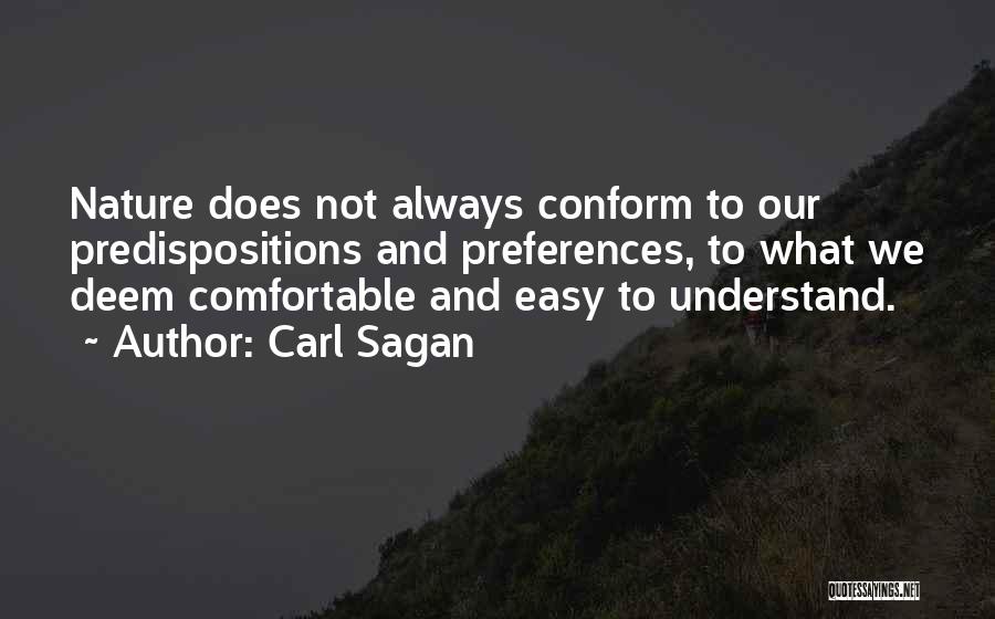 Carl Sagan Quotes: Nature Does Not Always Conform To Our Predispositions And Preferences, To What We Deem Comfortable And Easy To Understand.