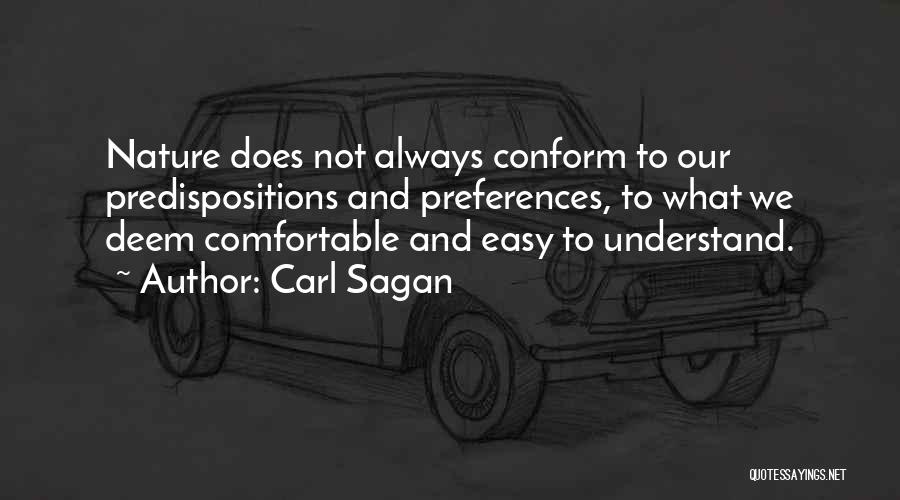 Carl Sagan Quotes: Nature Does Not Always Conform To Our Predispositions And Preferences, To What We Deem Comfortable And Easy To Understand.