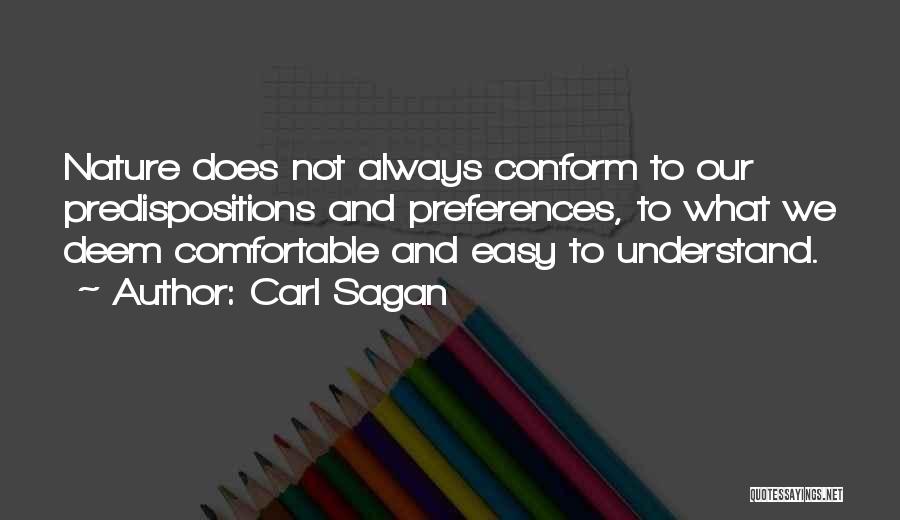 Carl Sagan Quotes: Nature Does Not Always Conform To Our Predispositions And Preferences, To What We Deem Comfortable And Easy To Understand.