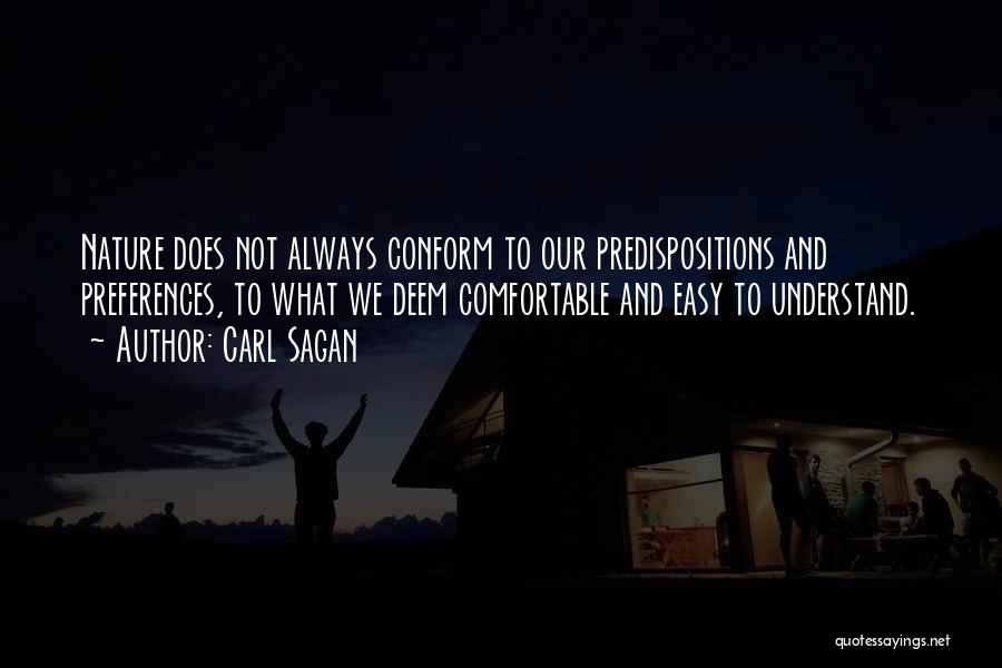 Carl Sagan Quotes: Nature Does Not Always Conform To Our Predispositions And Preferences, To What We Deem Comfortable And Easy To Understand.