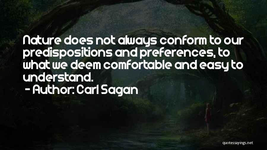 Carl Sagan Quotes: Nature Does Not Always Conform To Our Predispositions And Preferences, To What We Deem Comfortable And Easy To Understand.