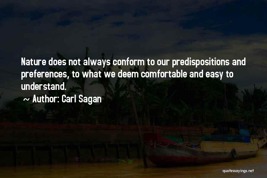 Carl Sagan Quotes: Nature Does Not Always Conform To Our Predispositions And Preferences, To What We Deem Comfortable And Easy To Understand.