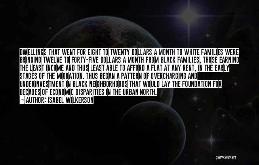Isabel Wilkerson Quotes: Dwellings That Went For Eight To Twenty Dollars A Month To White Families Were Bringing Twelve To Forty-five Dollars A