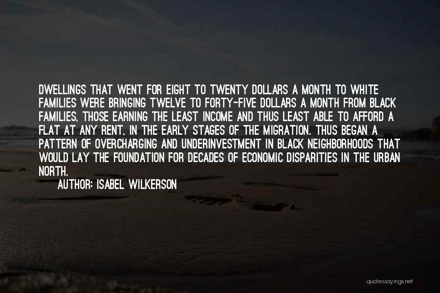 Isabel Wilkerson Quotes: Dwellings That Went For Eight To Twenty Dollars A Month To White Families Were Bringing Twelve To Forty-five Dollars A