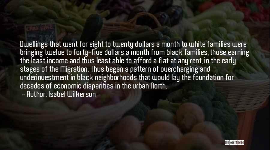 Isabel Wilkerson Quotes: Dwellings That Went For Eight To Twenty Dollars A Month To White Families Were Bringing Twelve To Forty-five Dollars A