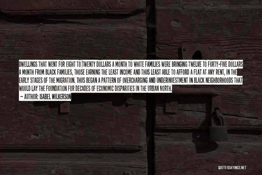 Isabel Wilkerson Quotes: Dwellings That Went For Eight To Twenty Dollars A Month To White Families Were Bringing Twelve To Forty-five Dollars A