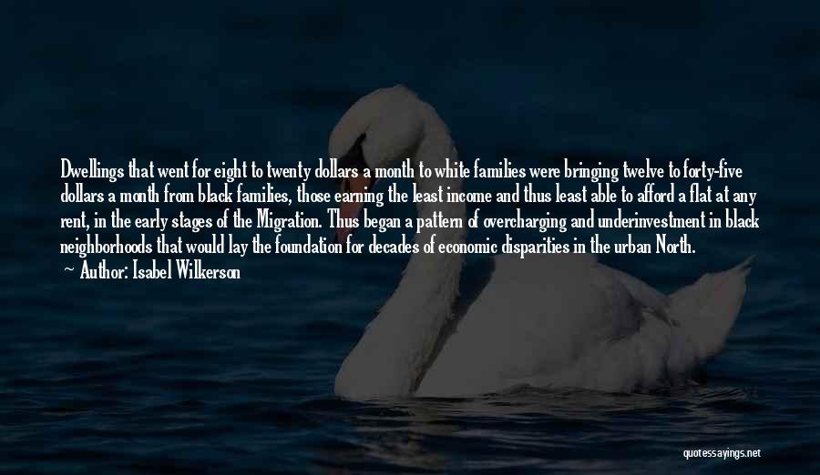 Isabel Wilkerson Quotes: Dwellings That Went For Eight To Twenty Dollars A Month To White Families Were Bringing Twelve To Forty-five Dollars A