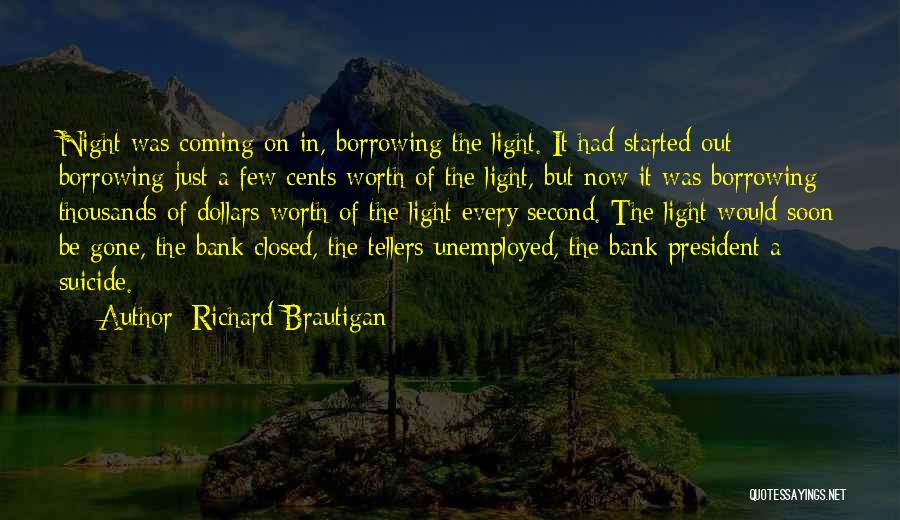 Richard Brautigan Quotes: Night Was Coming On In, Borrowing The Light. It Had Started Out Borrowing Just A Few Cents Worth Of The