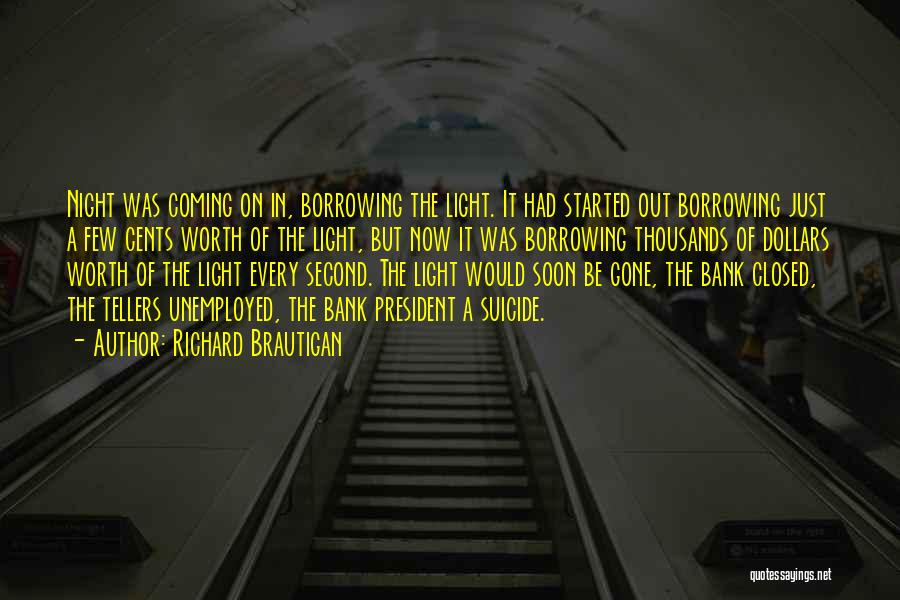 Richard Brautigan Quotes: Night Was Coming On In, Borrowing The Light. It Had Started Out Borrowing Just A Few Cents Worth Of The