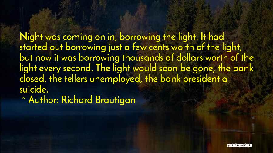 Richard Brautigan Quotes: Night Was Coming On In, Borrowing The Light. It Had Started Out Borrowing Just A Few Cents Worth Of The