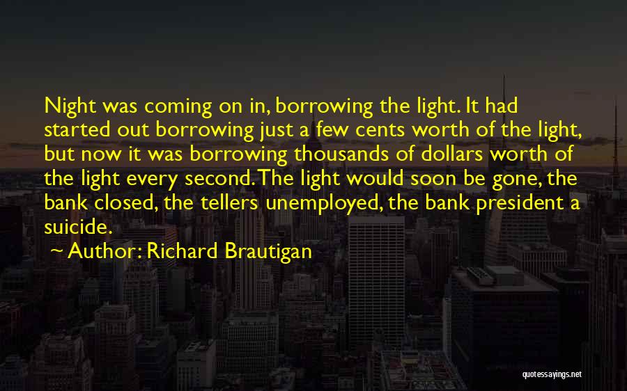 Richard Brautigan Quotes: Night Was Coming On In, Borrowing The Light. It Had Started Out Borrowing Just A Few Cents Worth Of The