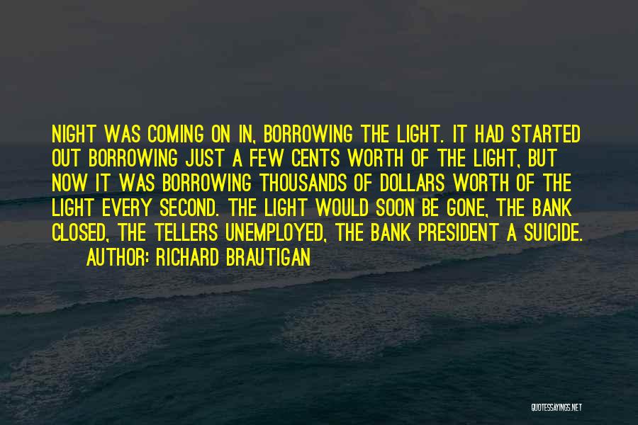 Richard Brautigan Quotes: Night Was Coming On In, Borrowing The Light. It Had Started Out Borrowing Just A Few Cents Worth Of The