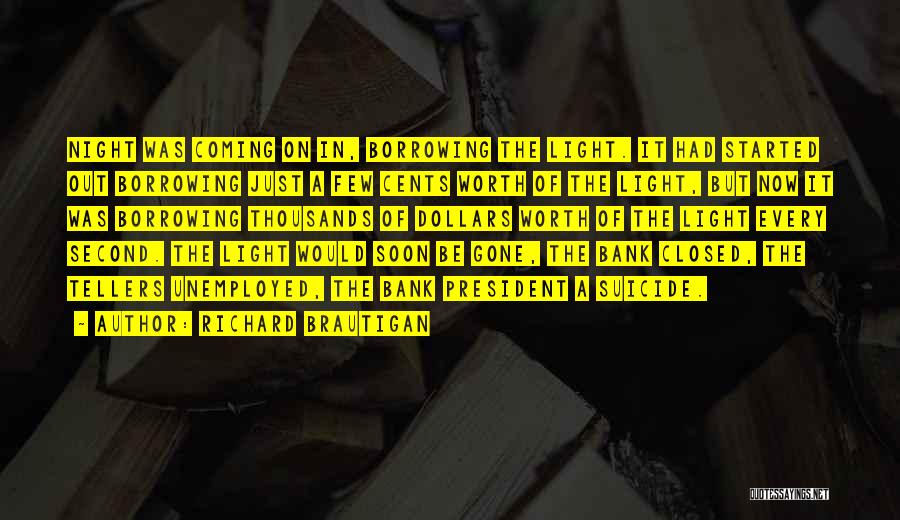 Richard Brautigan Quotes: Night Was Coming On In, Borrowing The Light. It Had Started Out Borrowing Just A Few Cents Worth Of The