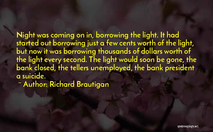 Richard Brautigan Quotes: Night Was Coming On In, Borrowing The Light. It Had Started Out Borrowing Just A Few Cents Worth Of The