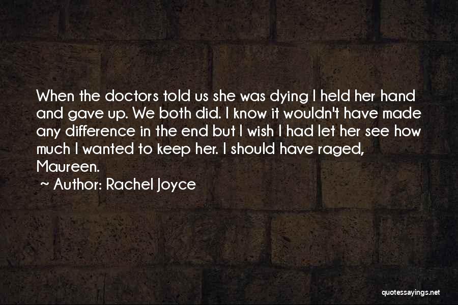Rachel Joyce Quotes: When The Doctors Told Us She Was Dying I Held Her Hand And Gave Up. We Both Did. I Know
