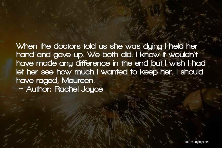 Rachel Joyce Quotes: When The Doctors Told Us She Was Dying I Held Her Hand And Gave Up. We Both Did. I Know
